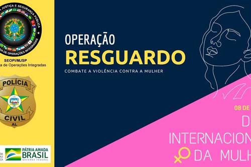 OPERAÇÃO RESGUARDO: Ministério da Justiça, Segurança Pública e polícias civis deflagram ação em todo país Maior ação de combate a crimes de violência contra a mulher