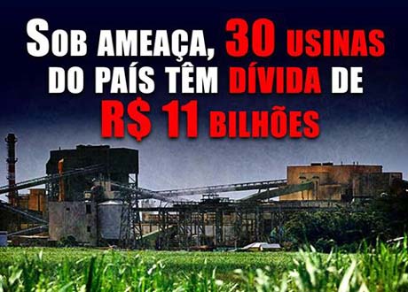 Sob ameaça, 30 usinas do país têm dívida de R$ 11 bi